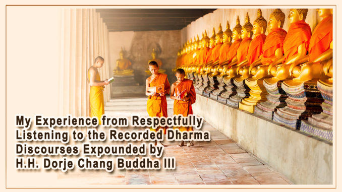 My Experience from Respectfully Listening to the Recorded Dharma Discourses Expounded by H.H. Dorje Change Buddha III