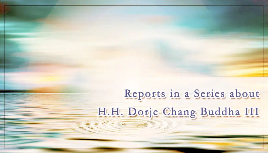 Reports in a Series about H.H. Dorje Chang Buddha III