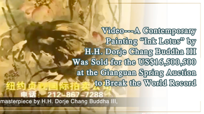 Video---A Contemporary Painting “Ink Lotus” by H.H. Dorje Chang Buddha III Was Sold for the US$16,500,500 at the Gianguan Spring Auction to Break the World Record