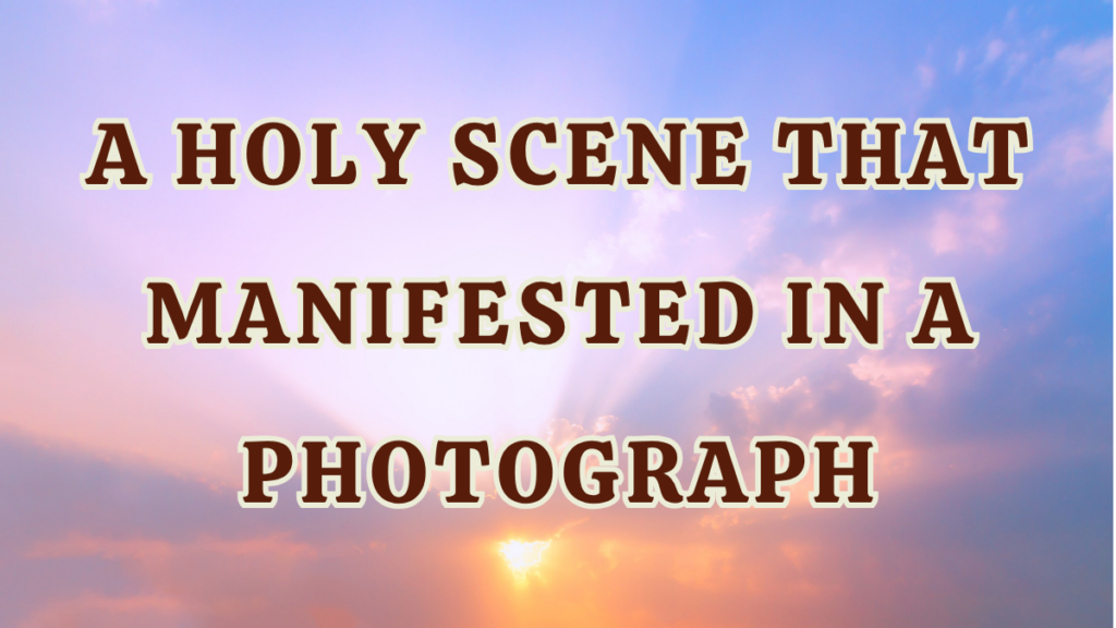 A Holy Scene That Manifested in a Photograph