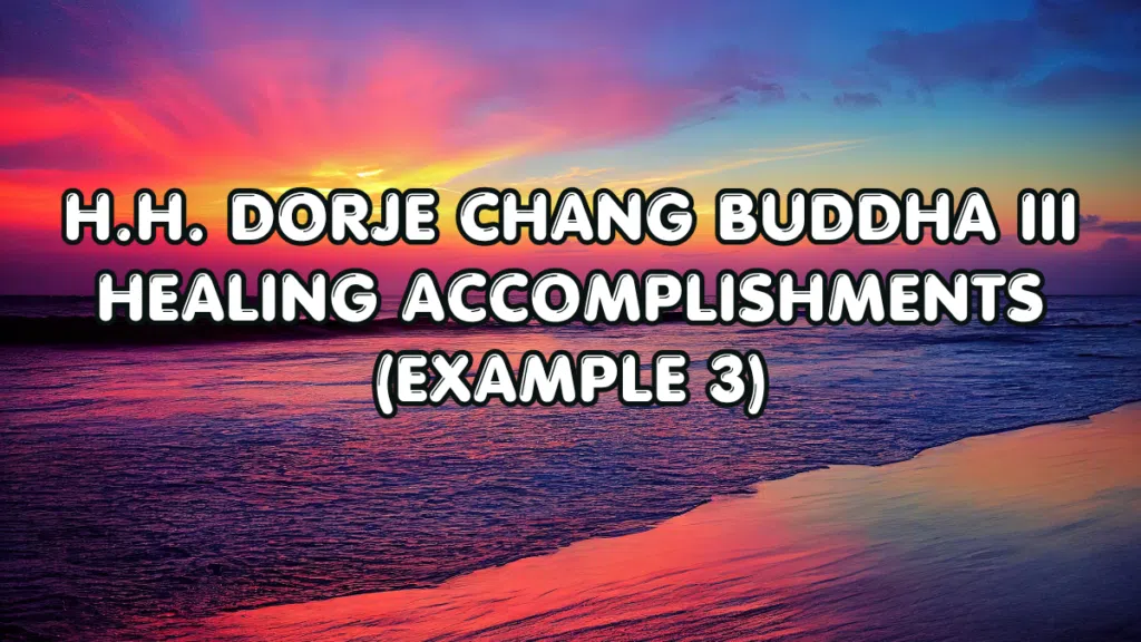 H.H. Dorje Chang Buddha III Healing Accomplishments (Example 3)