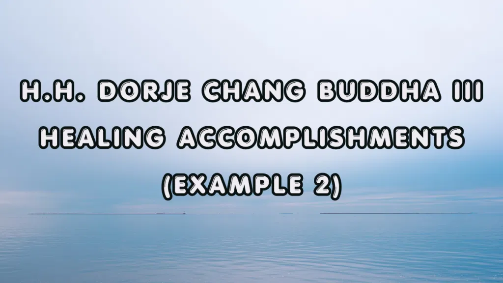 H.H. Dorje Chang Buddha III Healing Accomplishments （Example 2)