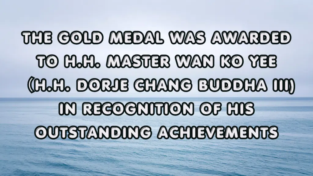 THE GOLD MEDAL WAS AWARDED TO H.H. MASTER WAN KO YEE IN RECOGNITION OF HIS OUTSTANDING ACHIEVEMENTS