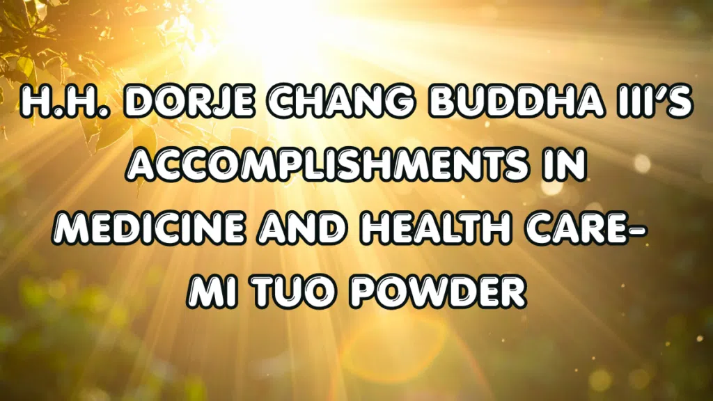 H.H. Dorje Chang Buddha III’s Accomplishments in Medicine and Health Care- Mi Tuo Powder