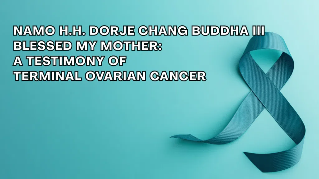 Namo H.H. Dorje Chang Buddha III Blessed My Mother: A Testimony of Terminal Ovarian Cancer