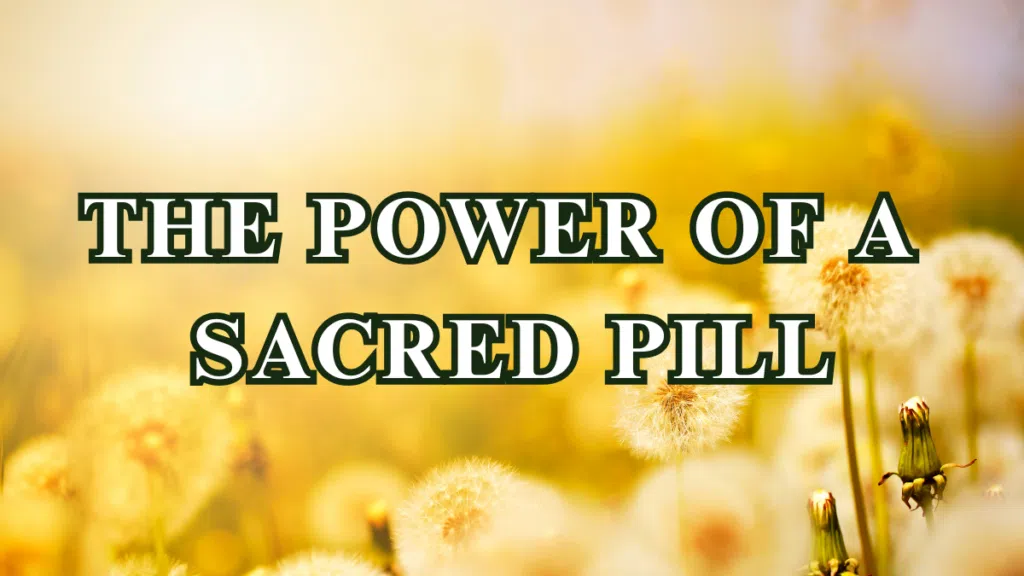 The Power of a Sacred Pill