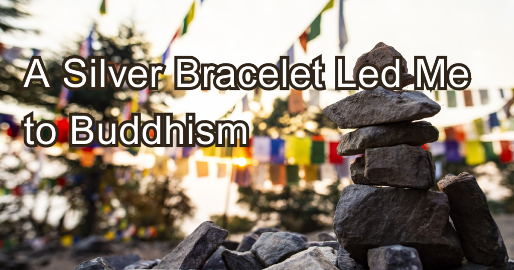 A Silver Bracelet Led Me to Buddhism