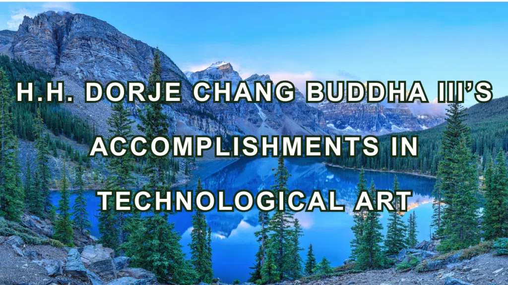 H.H. Dorje Chang Buddha III’s Accomplishments in Technological Art