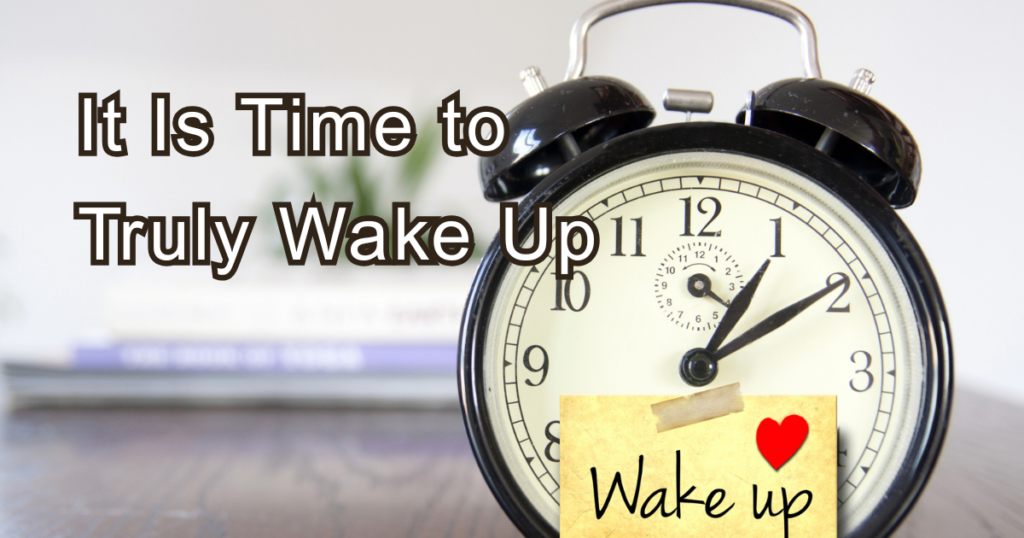 It Is Time to Truly Wake Up